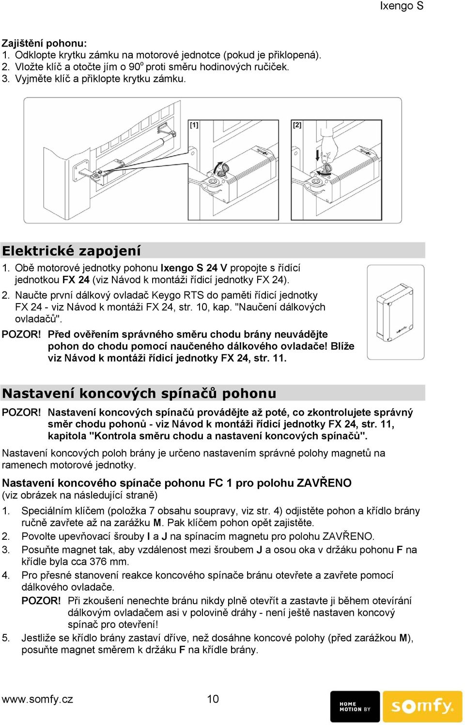 10, kap. "Naučení dálkových ovladačů". POZOR! Před ověřením správného směru chodu brány neuvádějte pohon do chodu pomocí naučeného dálkového ovladače!