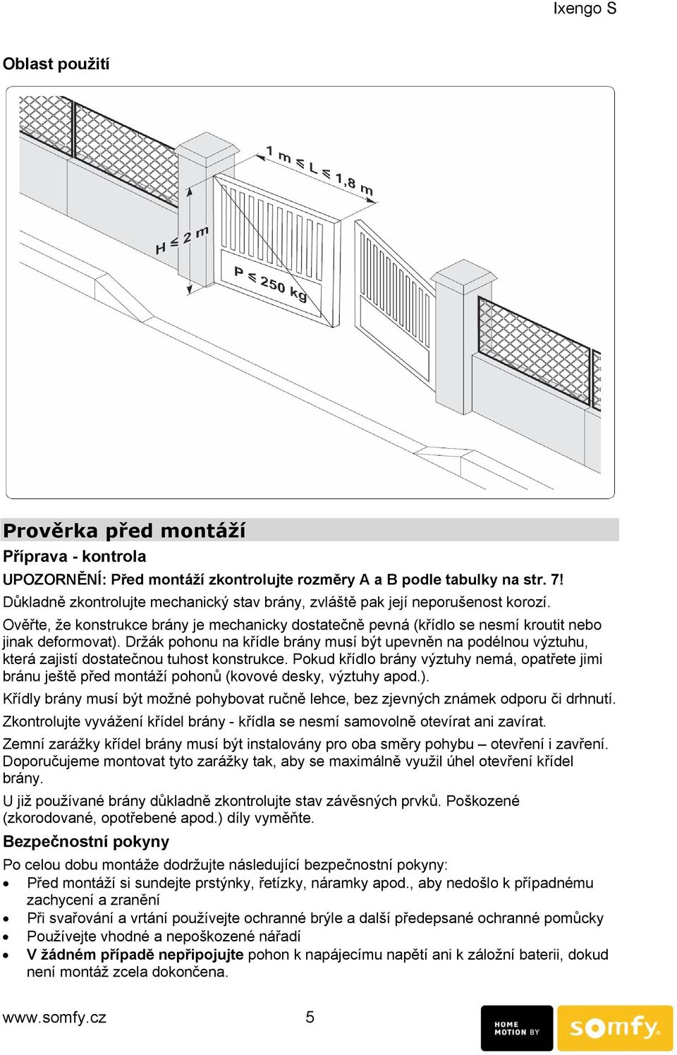 Držák pohonu na křídle brány musí být upevněn na podélnou výztuhu, která zajistí dostatečnou tuhost konstrukce.