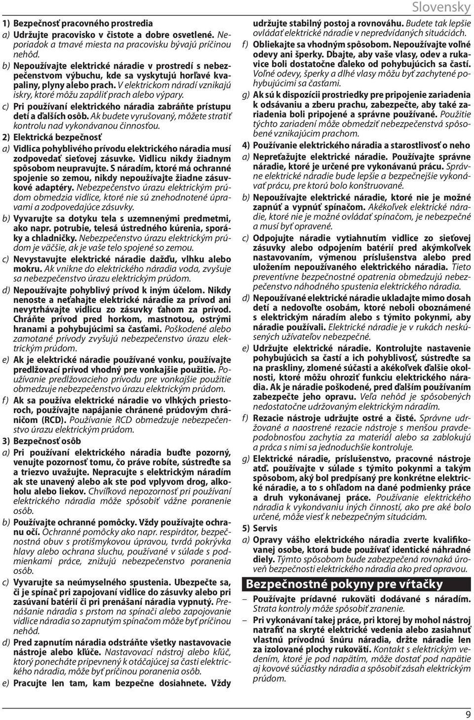 V elektrickom náradí vznikajú iskry, ktoré môžu zapáliť prach alebo výpary. c) Pri používaní elektrického náradia zabráňte prístupu detí a ďalších osôb.