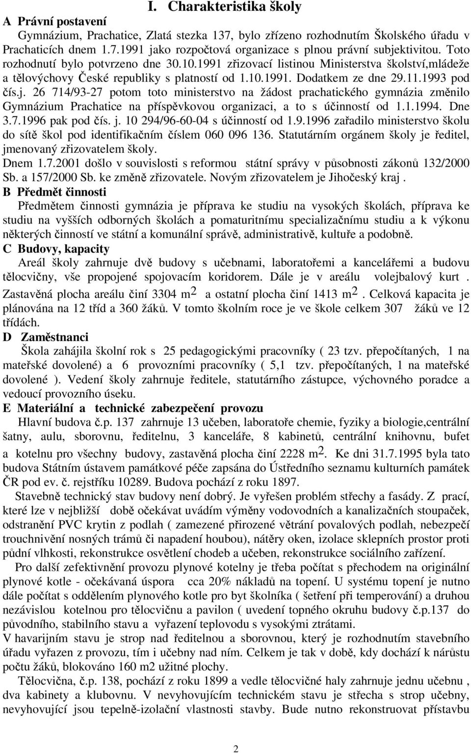 26 714/93-27 potom toto ministerstvo na žádost prachatického gymnázia zmnilo Gymnázium Prachatice na píspvkovou organizaci, a to s úinností od 1.1.1994. Dne 3.7.1996 pak pod ís. j.