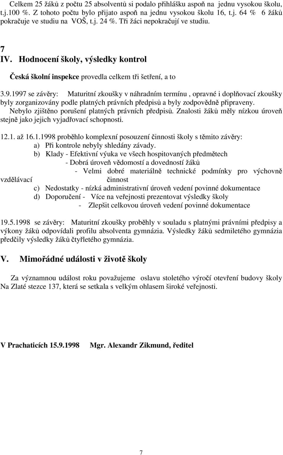 1997 se závry: Maturitní zkoušky v náhradním termínu, opravné i doplovací zkoušky byly zorganizovány podle platných právních pedpis a byly zodpovdn pipraveny.