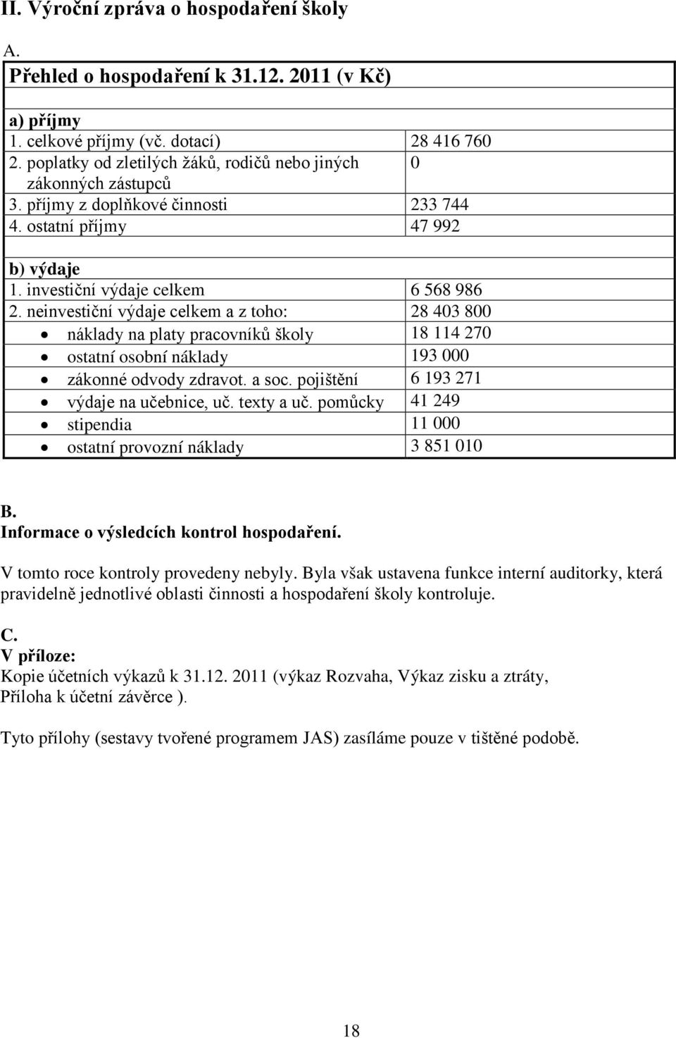 neinvestiční výdaje celkem a z toho: 28 403 800 náklady na platy pracovníků školy 18 114 270 ostatní osobní náklady 193 000 zákonné odvody zdravot. a soc. pojištění 6 193 271 výdaje na učebnice, uč.