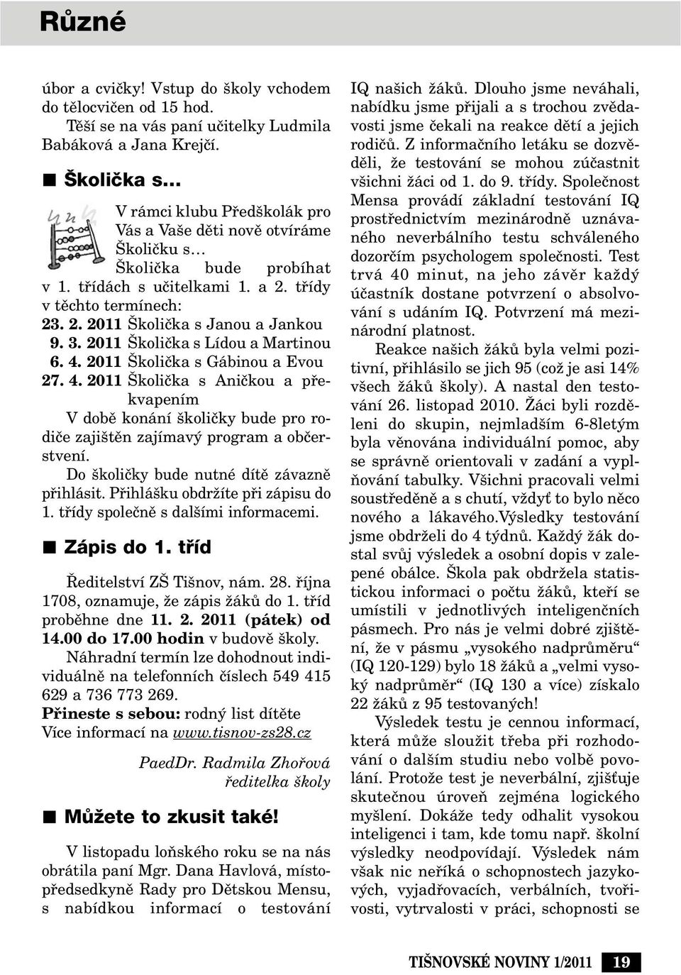 3. 2011 koliãka s Lídou a Martinou 6. 4. 2011 koliãka s Gábinou a Evou 27. 4. 2011 koliãka s Aniãkou a pfiekvapením V dobû konání koliãky bude pro rodiãe zaji tûn zajímav program a obãerstvení.