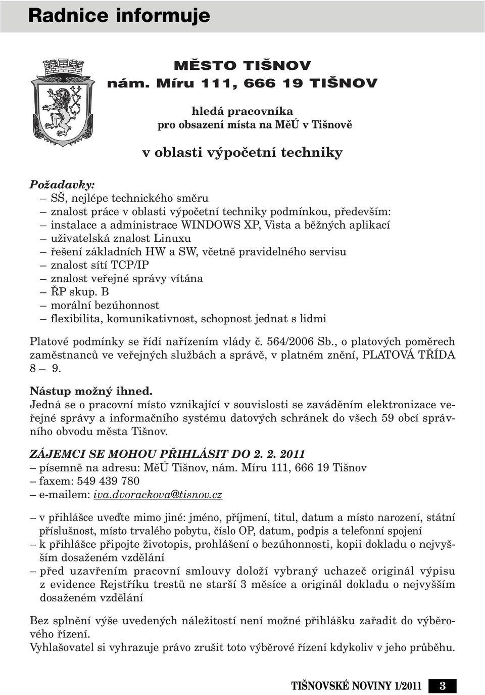 pfiedev ím: instalace a administrace WINDOWS XP, Vista a bûïn ch aplikací uïivatelská znalost Linuxu fie ení základních HW a SW, vãetnû pravidelného servisu znalost sítí TCP/IP znalost vefiejné