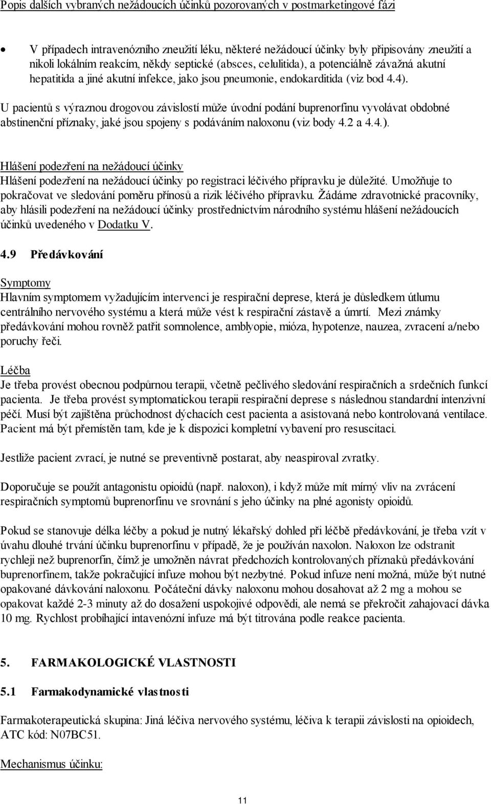 U pacientů s výraznou drogovou závislostí může úvodní podání buprenorfinu vyvolávat obdobné abstinenční příznaky, jaké jsou spojeny s podáváním naloxonu (viz body 4.2 a 4.4.).