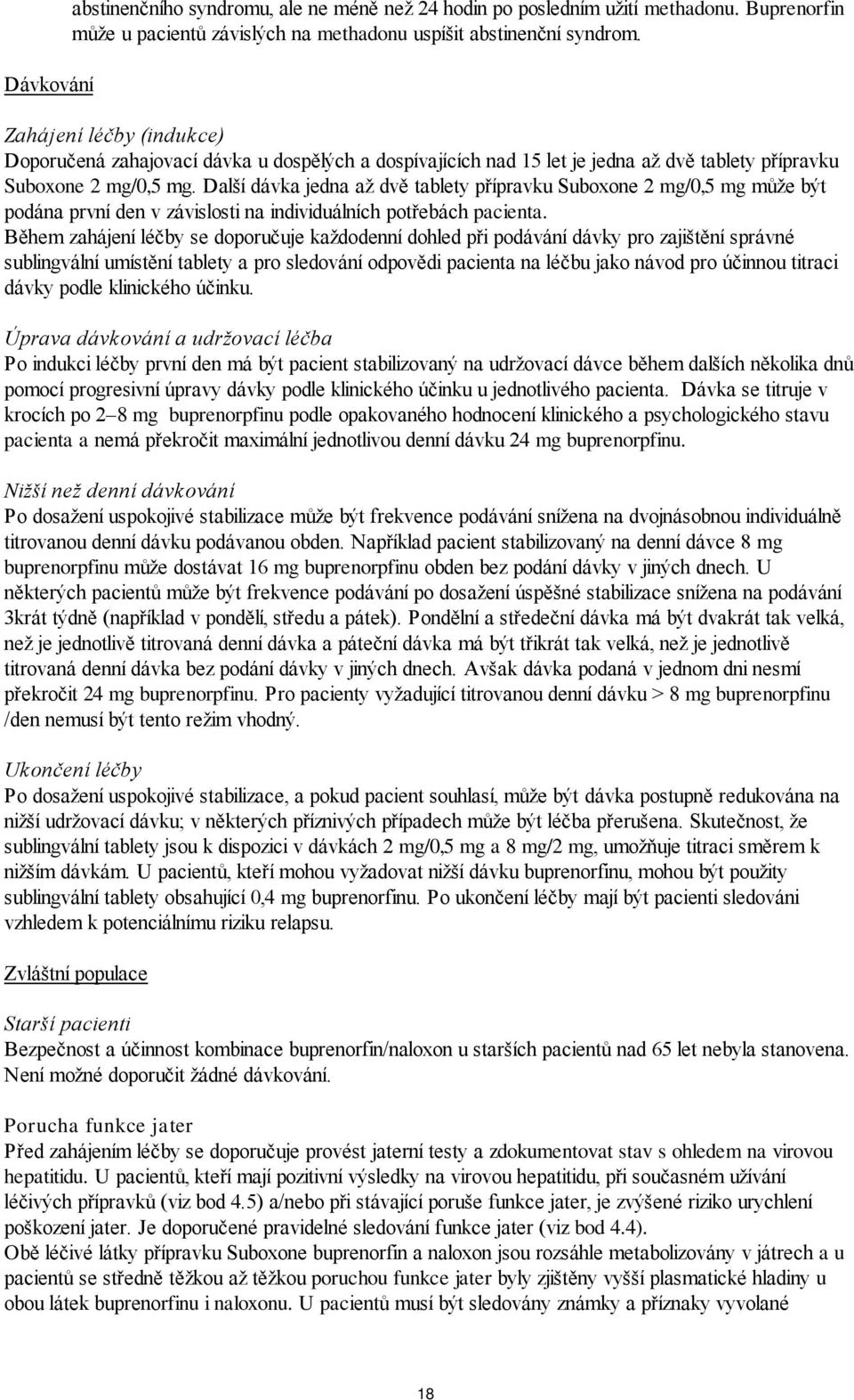 Další dávka jedna až dvě tablety přípravku Suboxone 2 mg/0,5 mg může být podána první den v závislosti na individuálních potřebách pacienta.