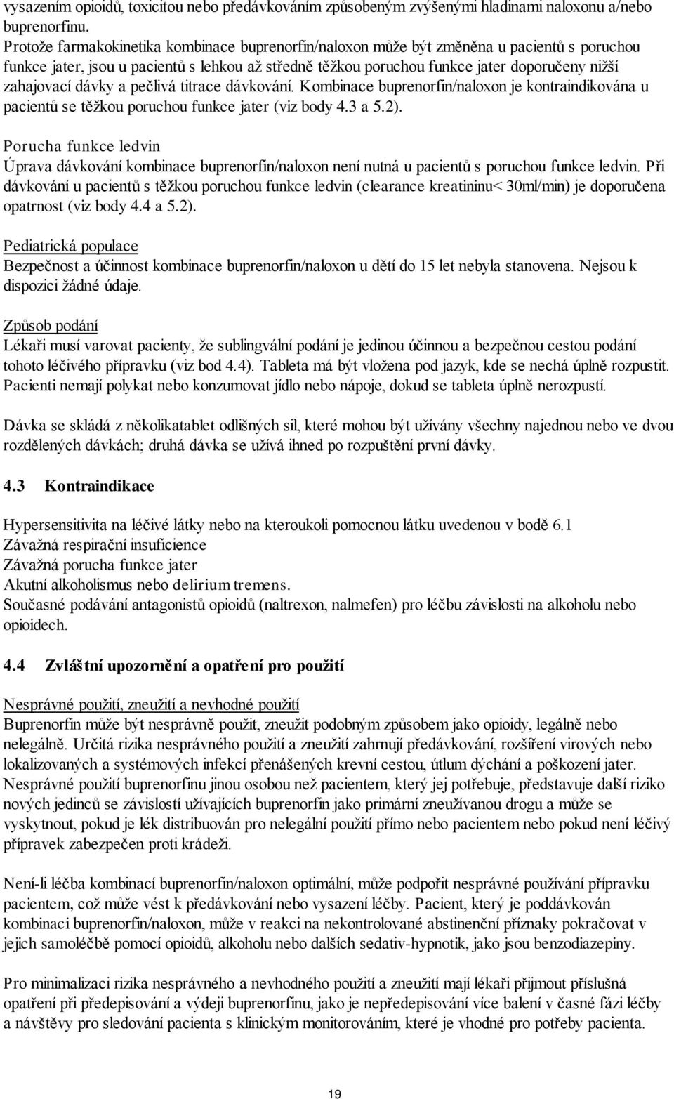 dávky a pečlivá titrace dávkování. Kombinace buprenorfin/naloxon je kontraindikována u pacientů se těžkou poruchou funkce jater (viz body 4.3 a 5.2).