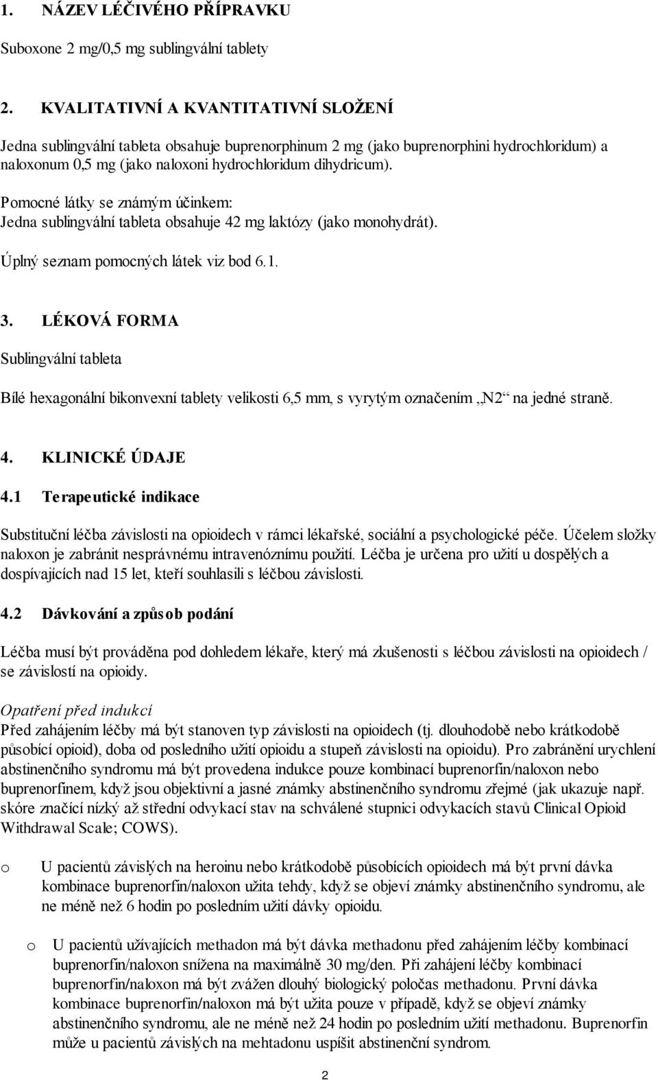 Pomocné látky se známým účinkem: Jedna sublingvální tableta obsahuje 42 mg laktózy (jako monohydrát). Úplný seznam pomocných látek viz bod 6.1. 3.