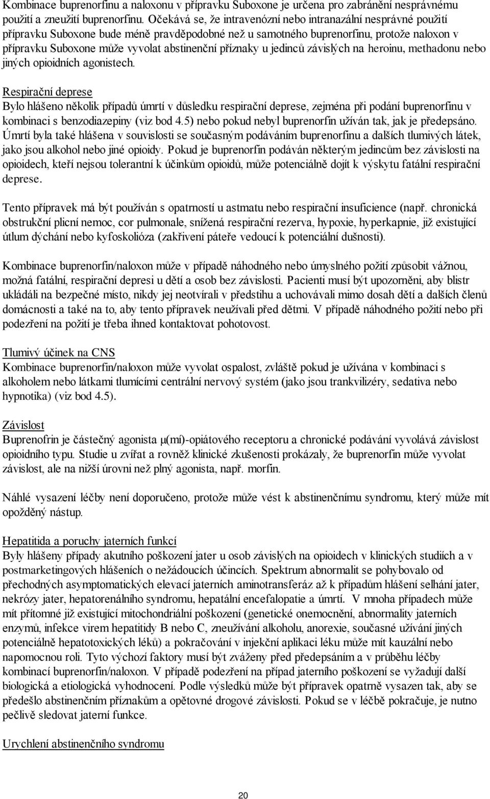 příznaky u jedinců závislých na heroinu, methadonu nebo jiných opioidních agonistech.