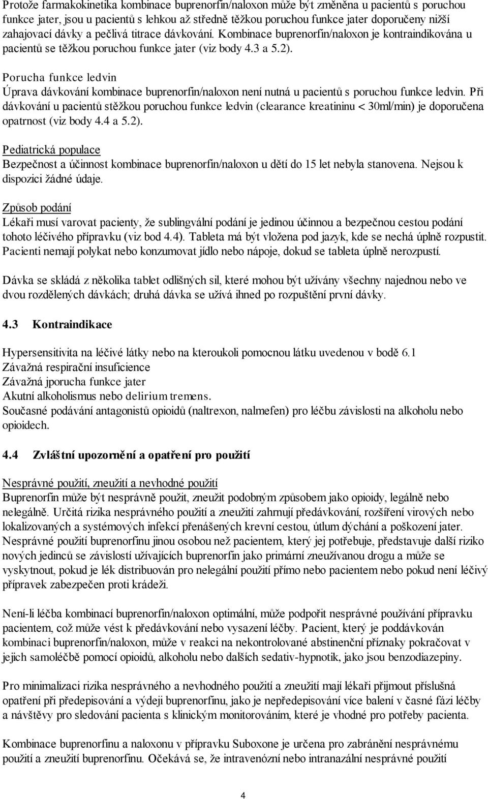 Porucha funkce ledvin Úprava dávkování kombinace buprenorfin/naloxon není nutná u pacientů s poruchou funkce ledvin.