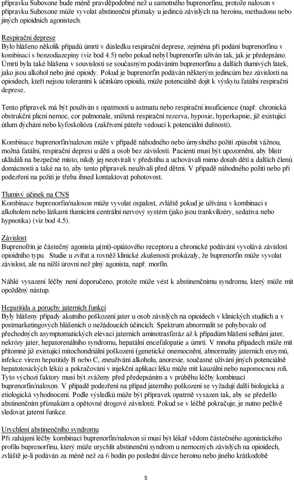 5) nebo pokud nebyl buprenorfin užíván tak, jak je předepsáno. Úmrtí byla také hlášena v souvislosti se současným podáváním buprenorfinu a dalších tlumivých látek, jako jsou alkohol nebo jiné opioidy.