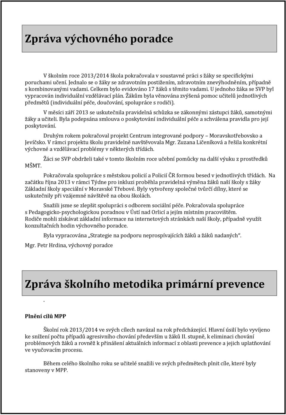 U jednoho žáka se SVP byl vypracován individuální vzdělávací plán. Žákům byla věnována zvýšená pomoc učitelů jednotlivých předmětů (individuální péče, doučování, spolupráce s rodiči).