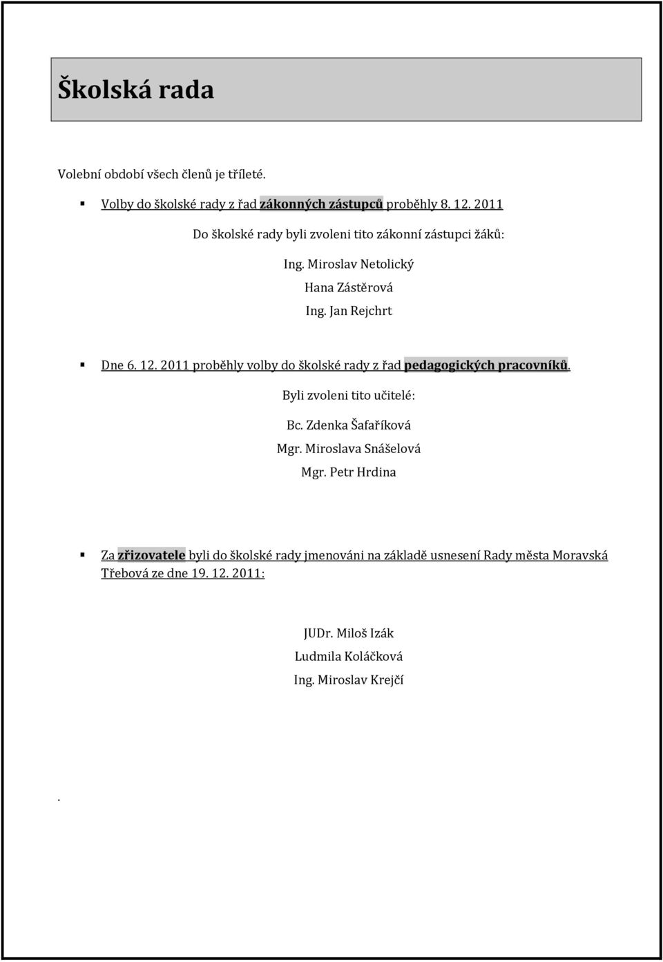 2011 proběhly volby do školské rady z řad pedagogických pracovníků. Byli zvoleni tito učitelé: Bc. Zdenka Šafaříková Mgr.