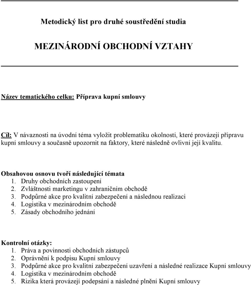 Podpůrné akce pro kvalitní zabezpečení a následnou realizaci 4. Logistika v mezinárodním obchodě 5. Zásady obchodního jednání Kontrolní otázky: 1. Práva a povinnosti obchodních zástupců 2.