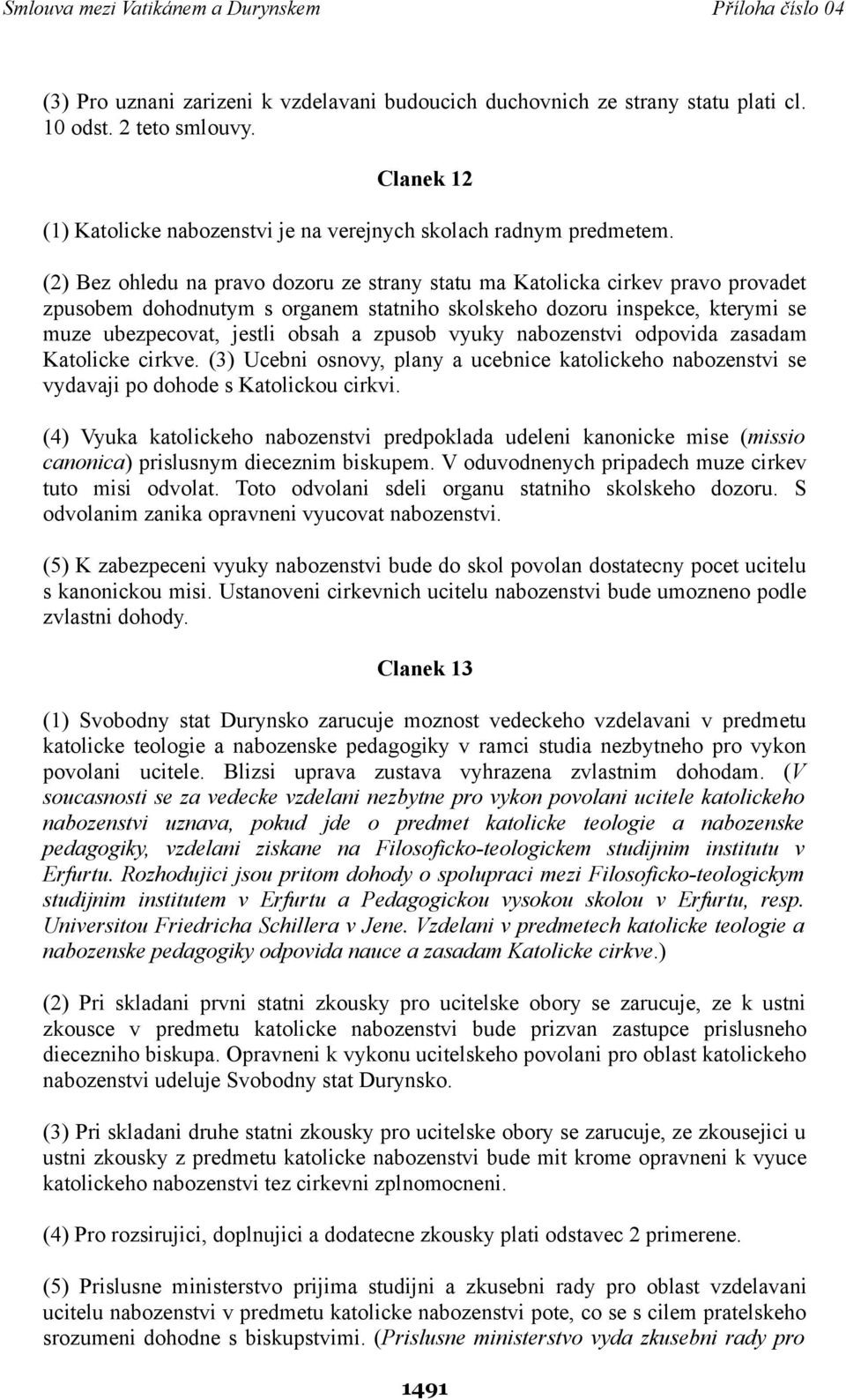 vyuky nabozenstvi odpovida zasadam Katolicke cirkve. (3) Ucebni osnovy, plany a ucebnice katolickeho nabozenstvi se vydavaji po dohode s Katolickou cirkvi.