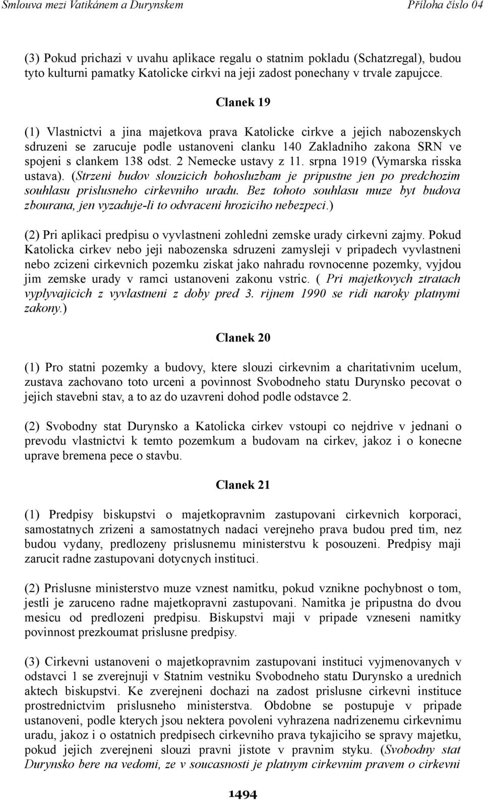 2 Nemecke ustavy z 11. srpna 1919 (Vymarska risska ustava). (Strzeni budov slouzicich bohosluzbam je pripustne jen po predchozim souhlasu prislusneho cirkevniho uradu.