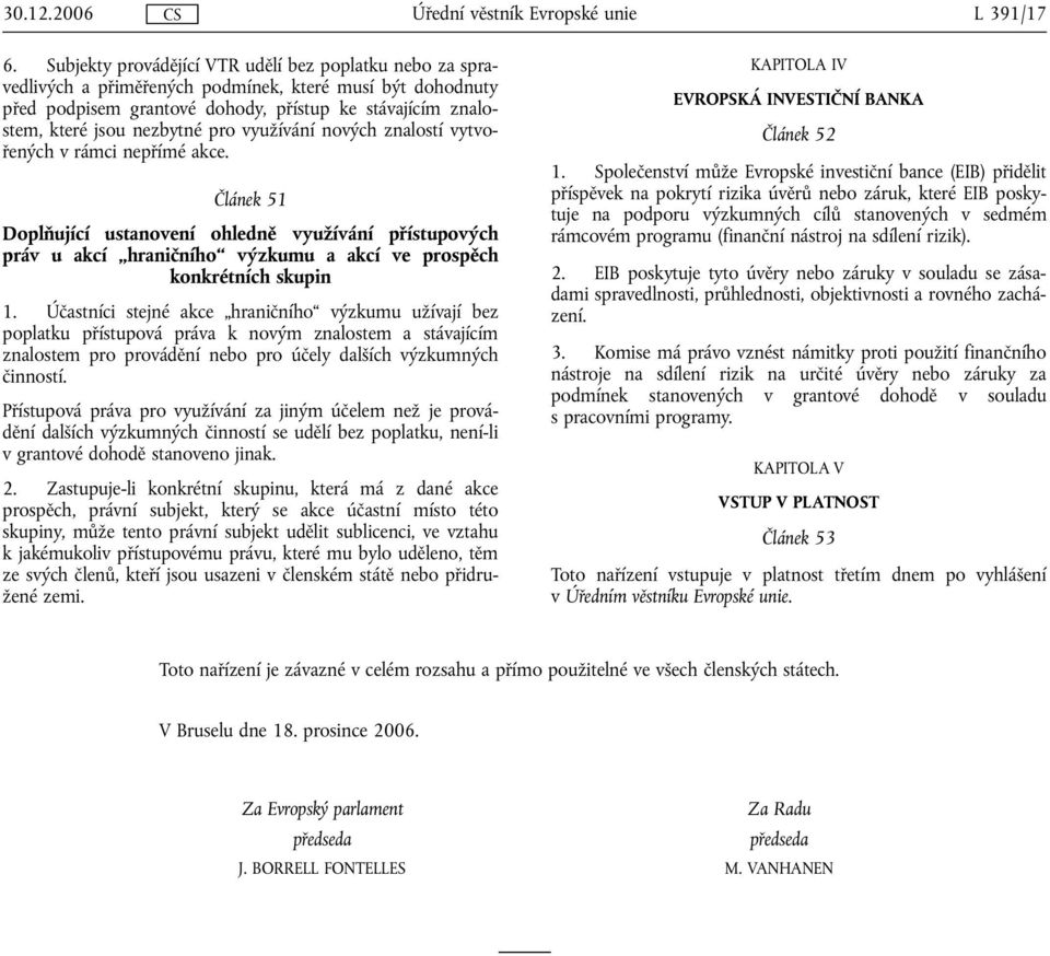 pro využívání nových znalostí vytvořených v rámci nepřímé akce. Článek 51 Doplňující ustanovení ohledně využívání přístupových práv u akcí hraničního výzkumu a akcí ve prospěch konkrétních skupin 1.