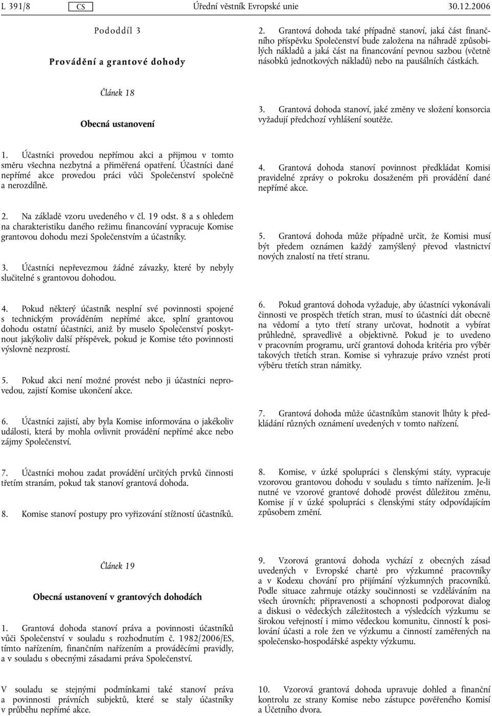 nákladů) nebo na paušálních částkách. Článek 18 Obecná ustanovení 3. Grantová dohoda stanoví, jaké změny ve složení konsorcia vyžadují předchozí vyhlášení soutěže. 1. Účastníci provedou nepřímou akci a přijmou v tomto směru všechna nezbytná a přiměřená opatření.