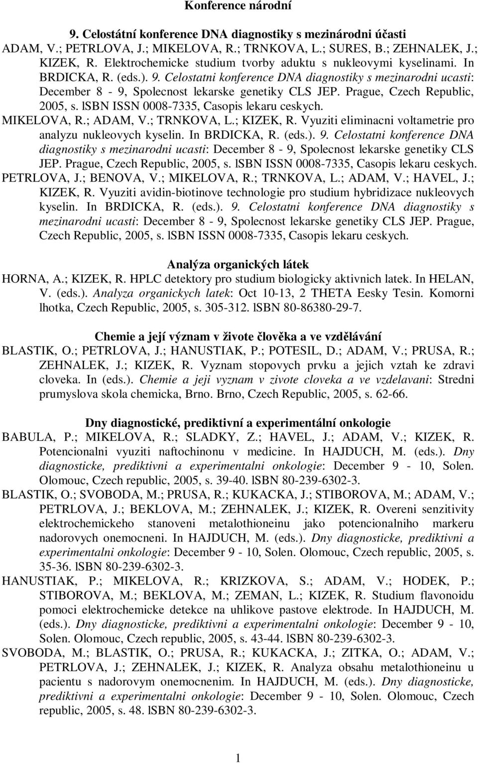 Prague, Czech Republic, 2005, s. lsbn ISSN 0008-7335, Casopis lekaru ceskych. MIKELOVA, R.; ADAM, V.; TRNKOVA, L.; KIZEK, R. Vyuziti eliminacni voltametrie pro analyzu nukleovych kyselin.