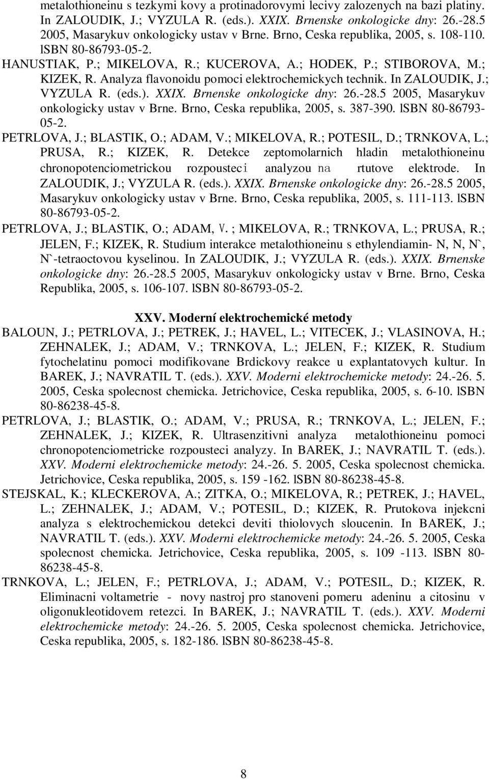 Analyza flavonoidu pomoci elektrochemickych technik. In ZALOUDIK, J.; VYZULA R. (eds.). XXIX. Brnenske onkologicke dny: 26.-28.5 2005, Masarykuv onkologicky ustav v Brne.