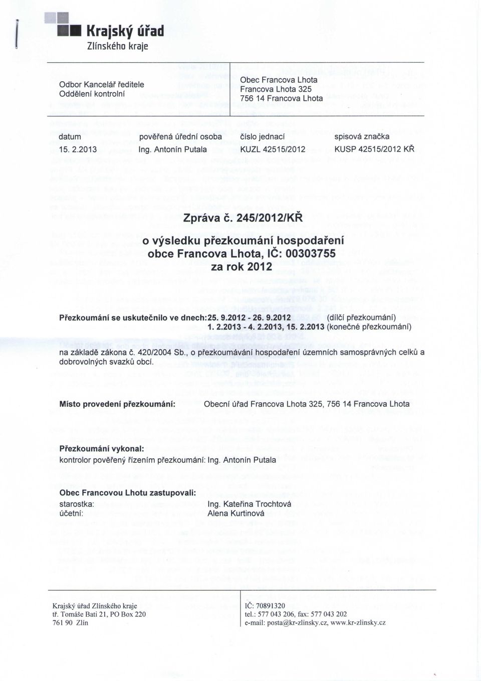 245/2012/KR o vysledku pfezkoumani hospodafeni obce Francova Lhota, 1C: 00303755 za rok 2012 Prezkoumani se uskutecnilo ve dnech:25. 9.2012-26. 9.2012 (dllci pfezkoumani) 1. 2.2013-4. 2.2013,15. 2.2013 (konecne pfezkoumani) na zaklade zakona c.