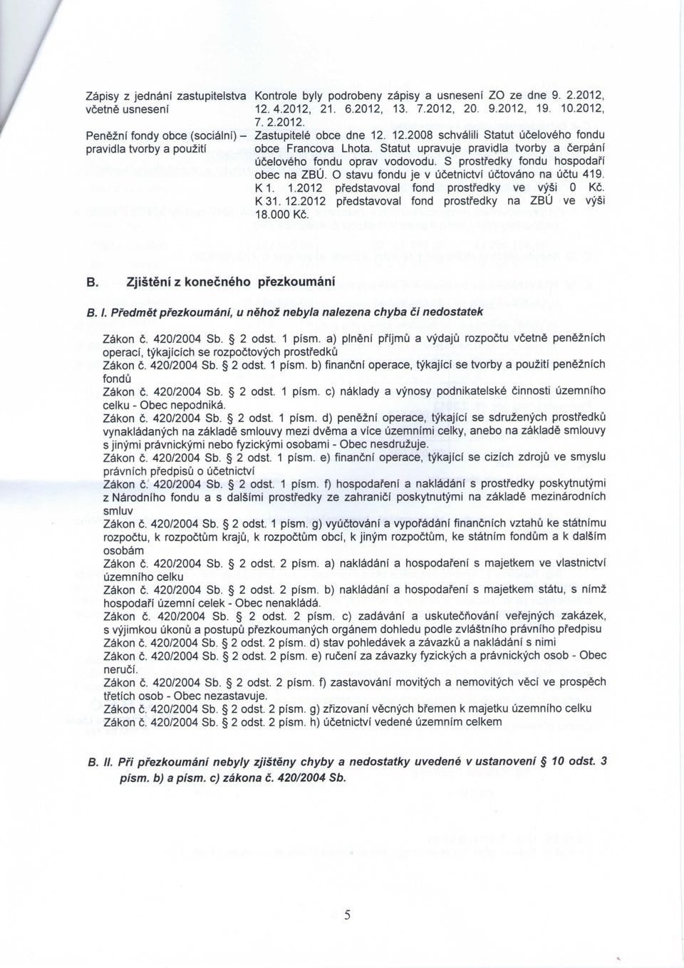 S prostfedky fondu hospodafi obec na ZBU. O stavu fondu je v ucetnictvi uctovano na uctu 419, K1. 1.2012 pfedstavoval fond prostfedky ve vysi 0 Kc. K 31. 12.