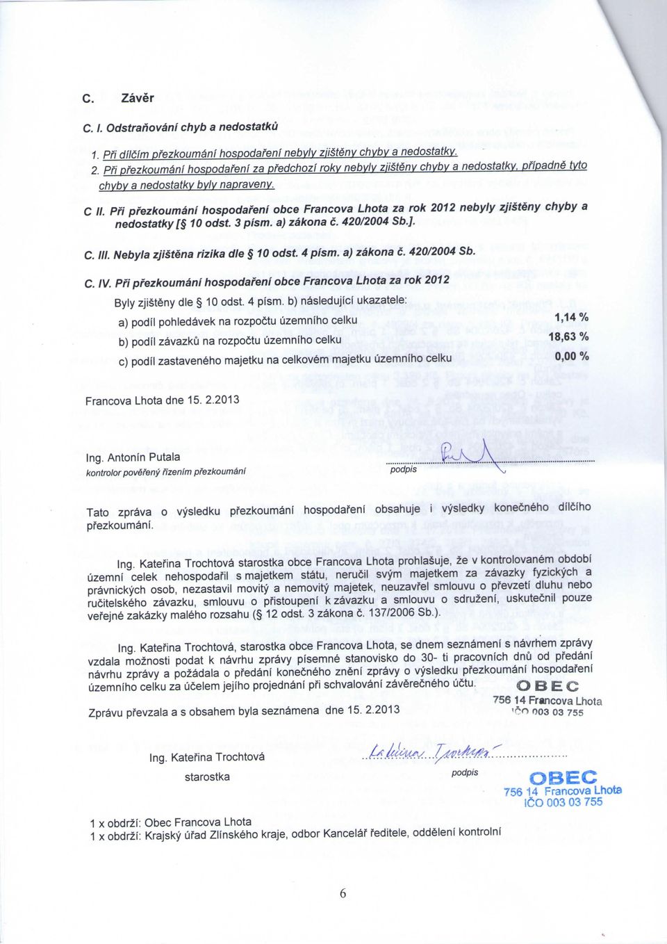 Pfi pfezkoumani hospodafeni obce Francova Lhota za rok 2012 nebyly zjisteny chyby a nedostatky [ 10 odst. 3 pism. a) zakona c. 420/2004 Sb.]. C. III. Nebyla zjistena rizika die 10 odst. 4 pism.