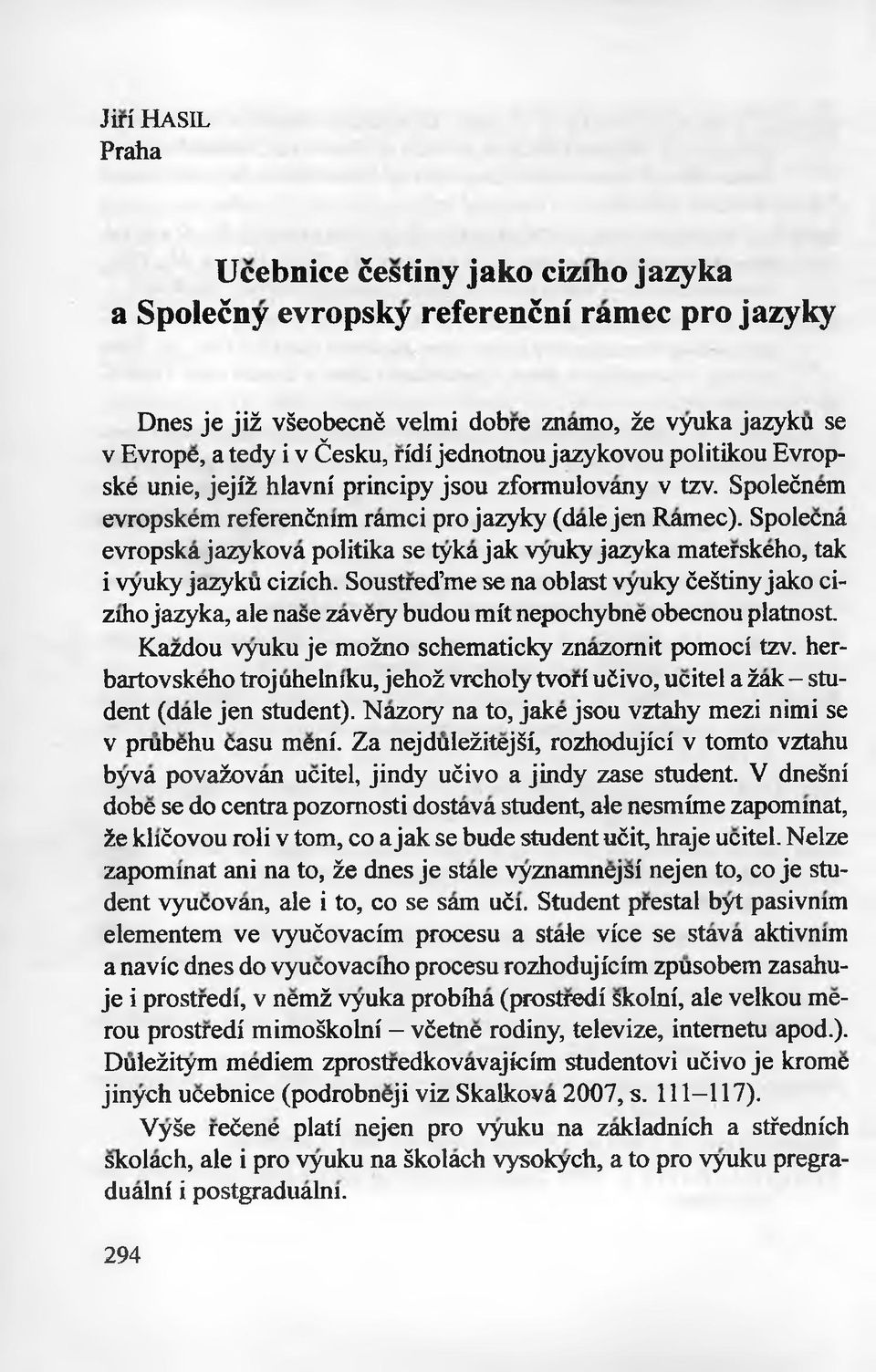 Spolecna evropska jazykova politika se tyka jak vyuky jazyka materskeho, tak i vyuky jazyku cizich.