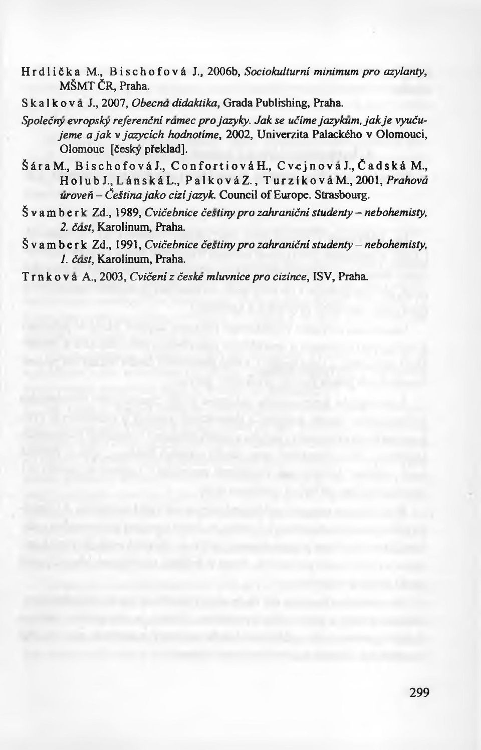 , Confortiov H., Cv«jnova J., Ćadskd M., Hołub J., Lńnsk L., Palkov Z., TurzikovaM., 2001, Prahova uroveń - Ćeśtina jako cizi jazyk. Council of Europę. Strasbourg. Ś v a m b e r k Zd.