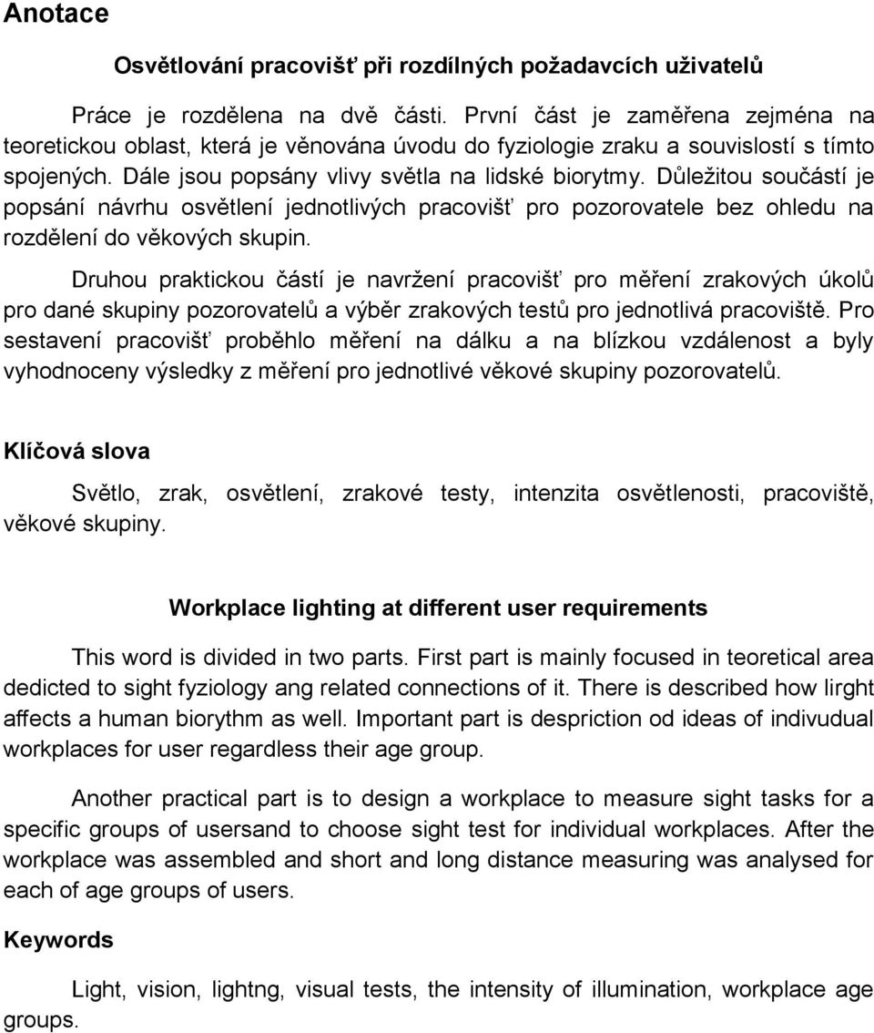 Důležitou součástí je popsání návrhu osvětlení jednotlivých pracovišť pro pozorovatele bez ohledu na rozdělení do věkových skupin.