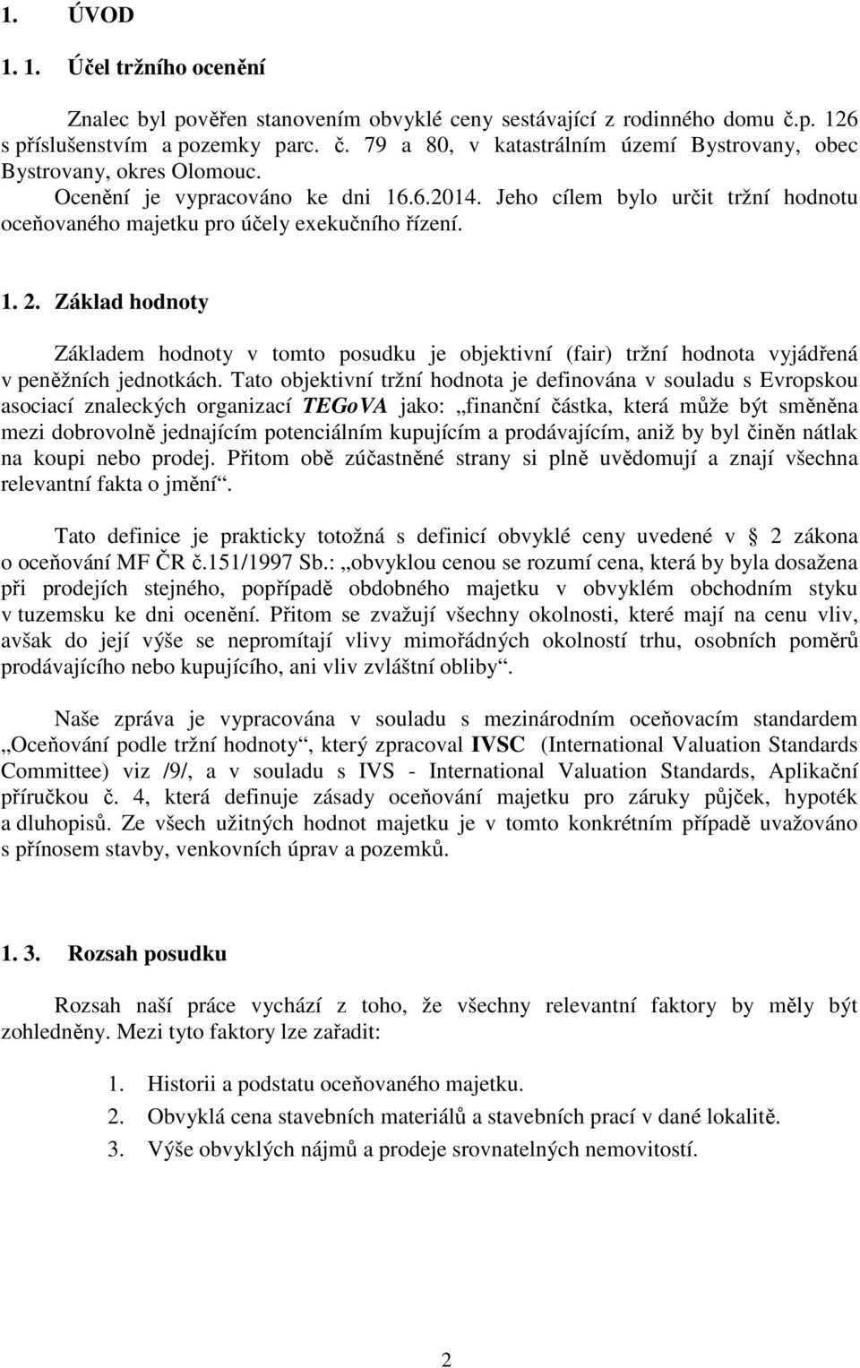 Základ hodnoty Základem hodnoty v tomto posudku je objektivní (fair) tržní hodnota vyjádřená v peněžních jednotkách.