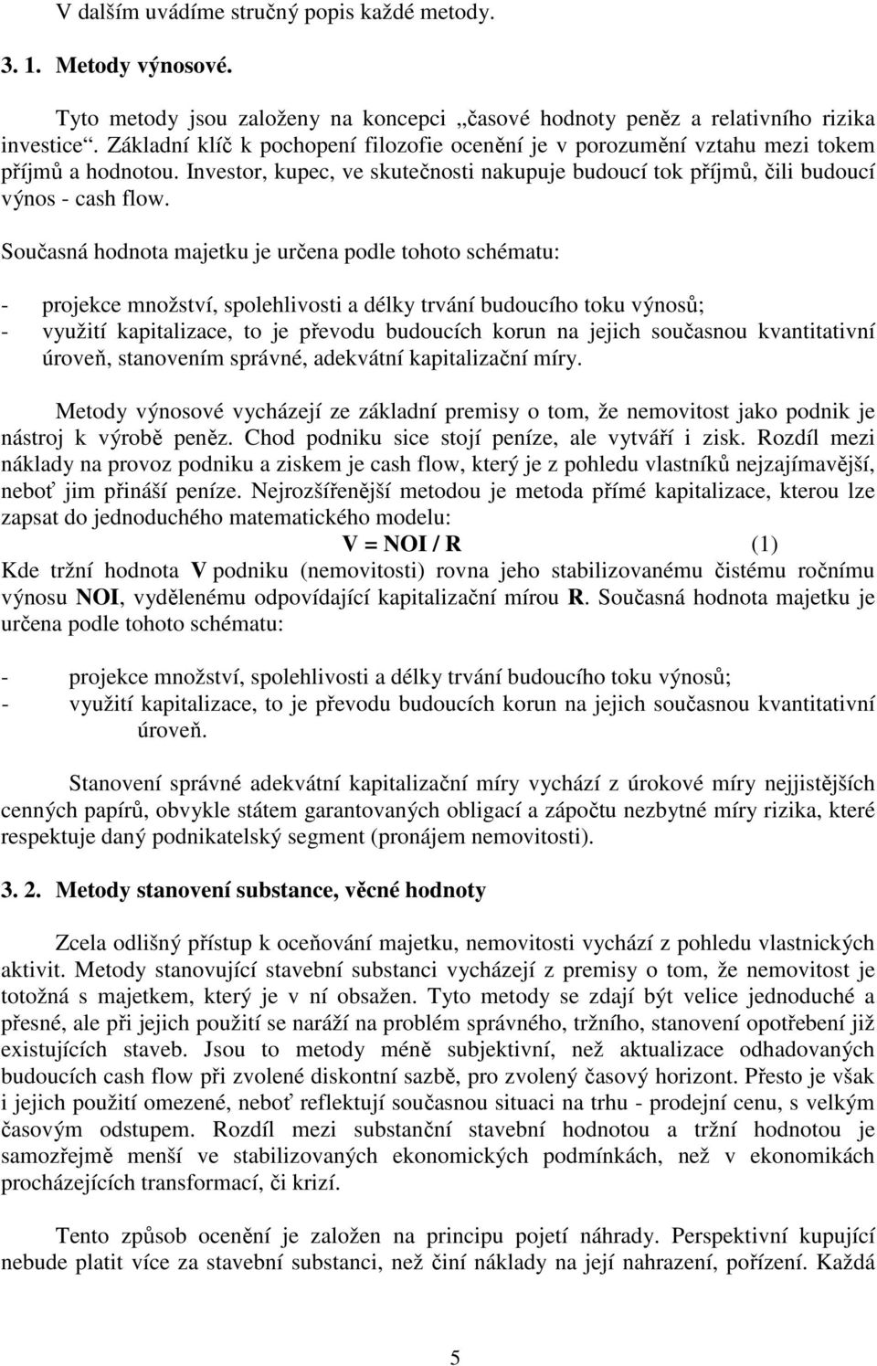 Současná hodnota majetku je určena podle tohoto schématu: - projekce množství, spolehlivosti a délky trvání budoucího toku výnosů; - využití kapitalizace, to je převodu budoucích korun na jejich