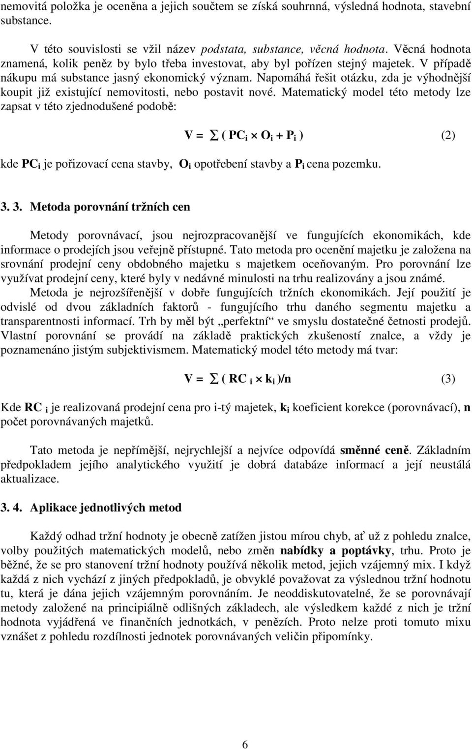 Napomáhá řešit otázku, zda je výhodnější koupit již existující nemovitosti, nebo postavit nové.