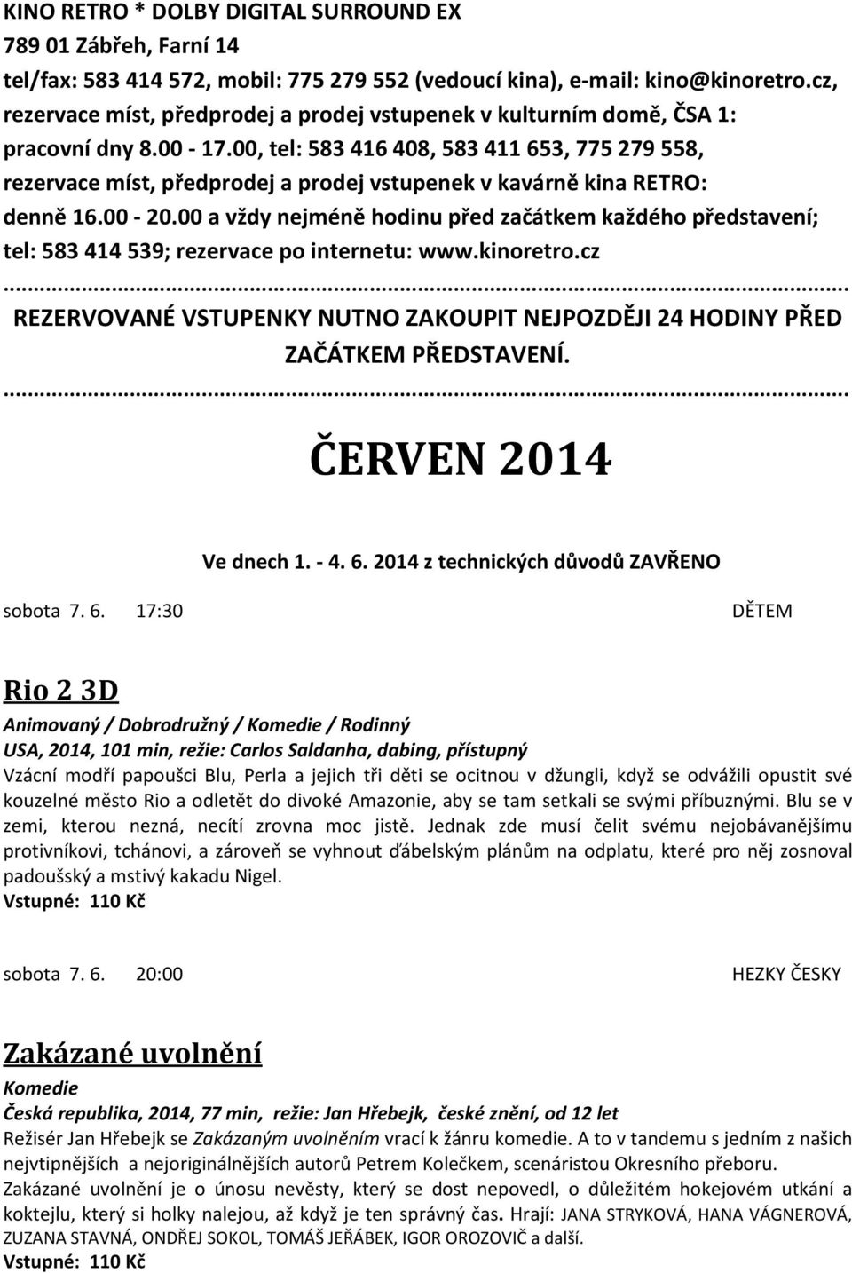 00, tel: 583 416 408, 583 411 653, 775 279 558, rezervace míst, předprodej a prodej vstupenek v kavárně kina RETRO: denně 16.00-20.