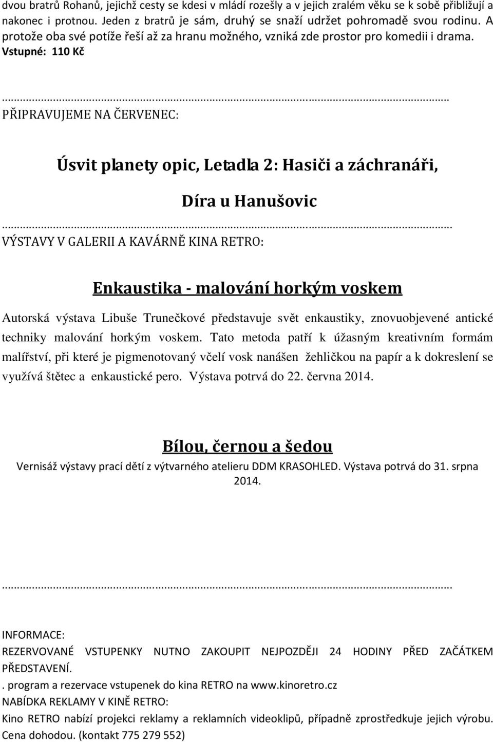 .. VÝSTAVY V GALERII A KAVÁRNĚ KINA RETRO: Enkaustika - malování horkým voskem Autorská výstava Libuše Trunečkové představuje svět enkaustiky, znovuobjevené antické techniky malování horkým voskem.