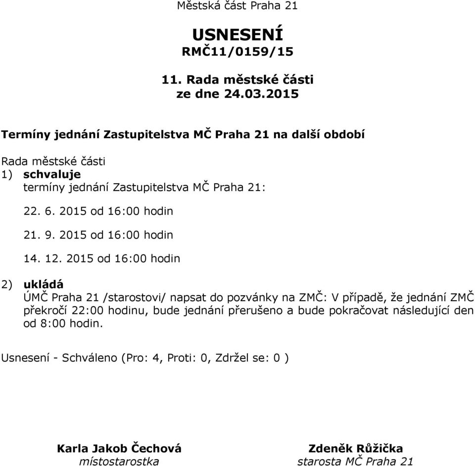 2015 od 16:00 hodin 2) ukládá ÚMČ Praha 21 /starostovi/ napsat do pozvánky na ZMČ: V případě, že