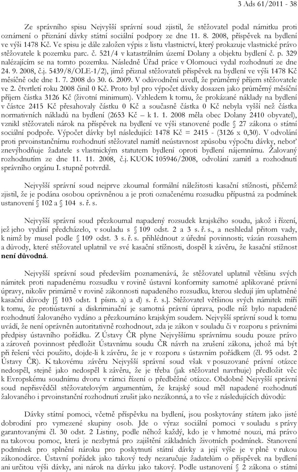 521/4 v katastrálním území Dolany a objektu bydlení č. p. 329 nalézajícím se na tomto pozemku. Následně Úřad práce v Olomouci vydal rozhodnutí ze dne 24. 9. 2008, č.j. 5439/8/OLE-1/2), jímž přiznal stěžovateli příspěvek na bydlení ve výši 1478 Kč měsíčně ode dne 1.