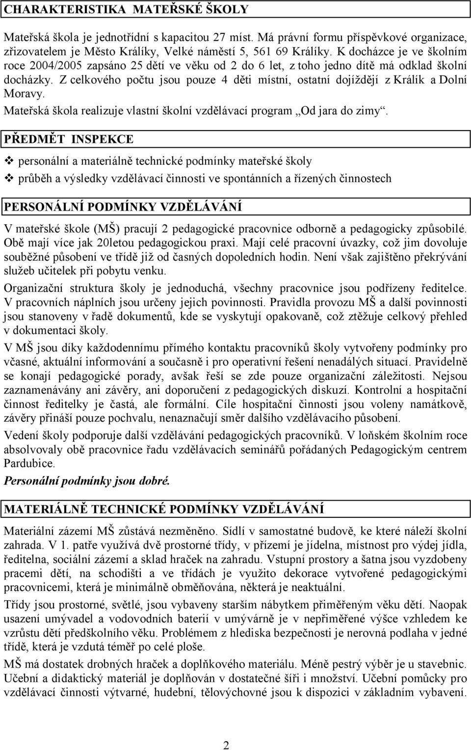 Z celkového počtu jsou pouze 4 děti místní, ostatní dojíždějí z Králík a Dolní Moravy. Mateřská škola realizuje vlastní školní vzdělávací program Od jara do zimy.