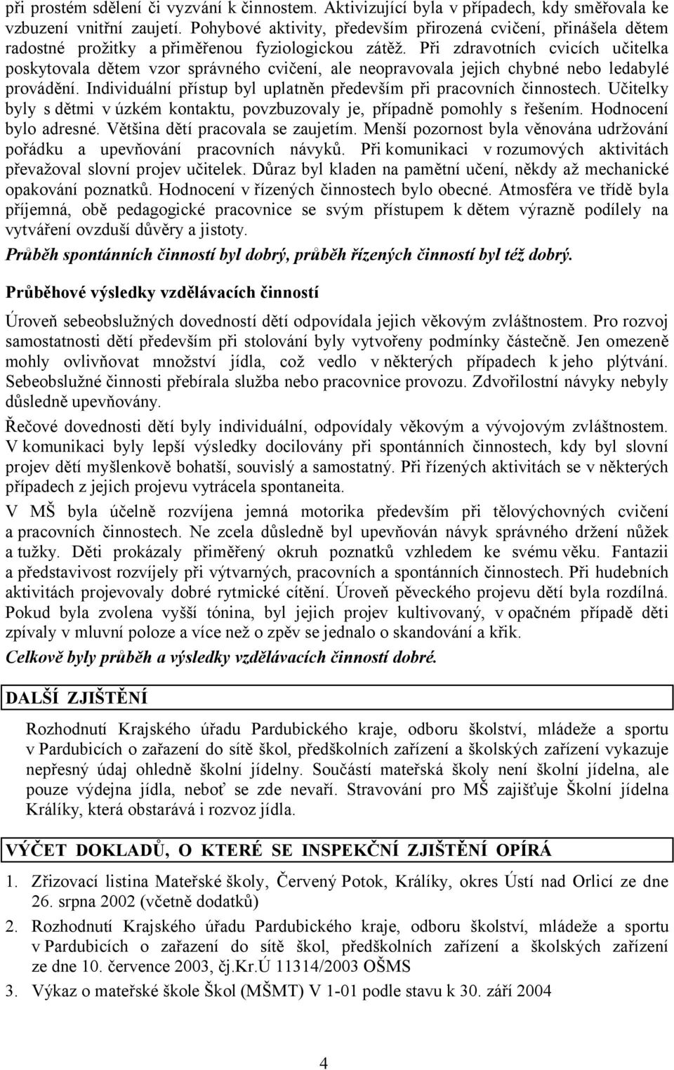 Při zdravotních cvicích učitelka poskytovala dětem vzor správného cvičení, ale neopravovala jejich chybné nebo ledabylé provádění.