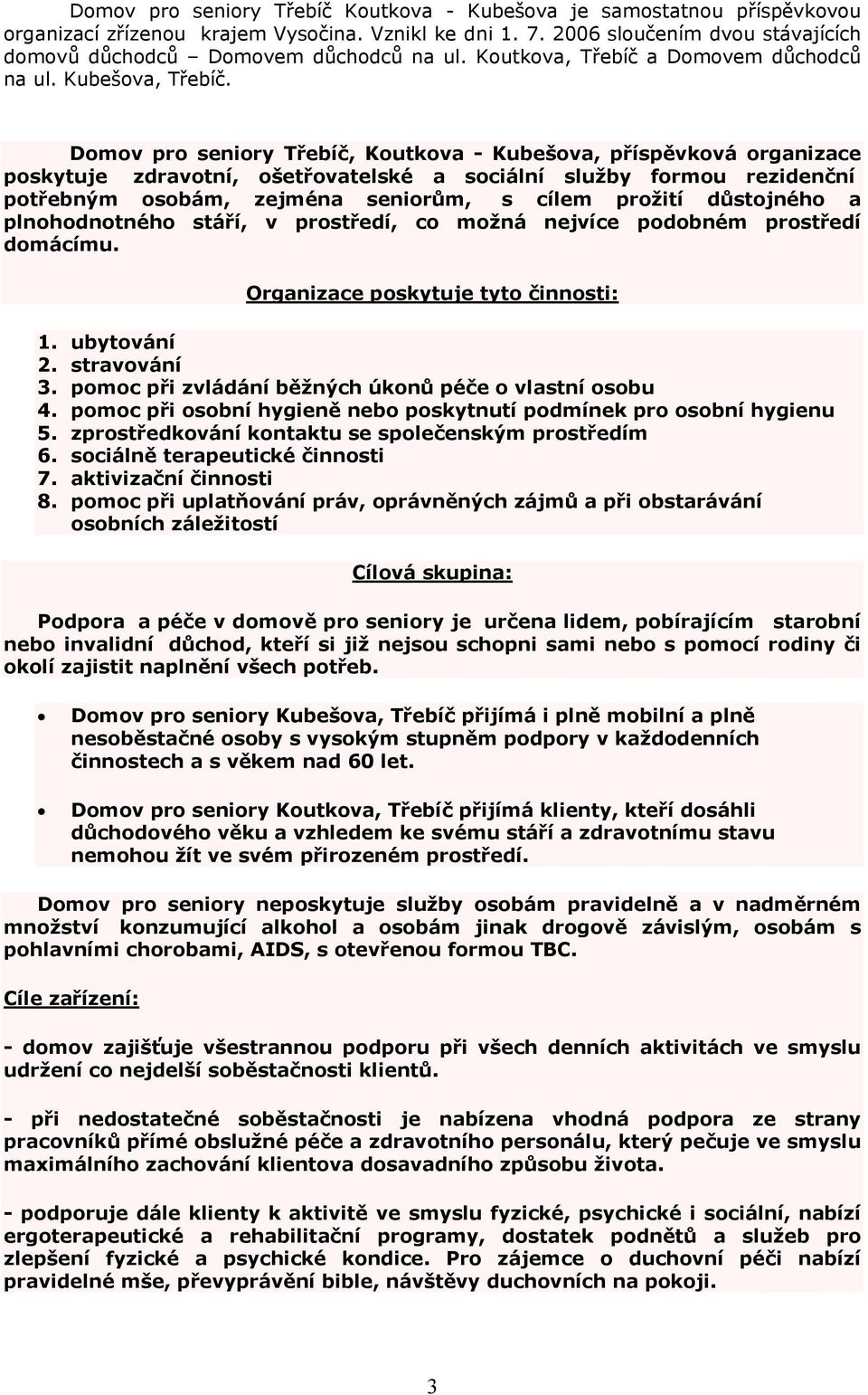 Domov pro seniory Třebíč, Koutkova - Kubešova, příspěvková organizace poskytuje zdravotní, ošetřovatelské a sociální služby formou rezidenční potřebným osobám, zejména seniorům, s cílem prožití