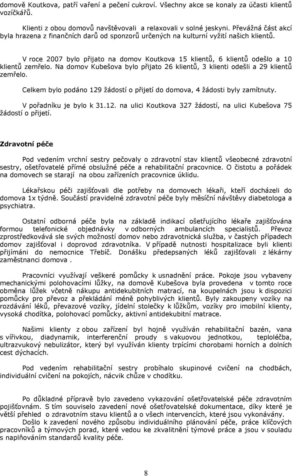 Na domov Kubešova bylo přijato 26 klientů, 3 klienti odešli a 29 klientů zemřelo. Celkem bylo podáno 129 žádostí o přijetí do domova, 4 žádosti byly zamítnuty. V pořadníku je bylo k 31.12. na ulici Koutkova 327 žádostí, na ulici Kubešova 75 žádostí o přijetí.