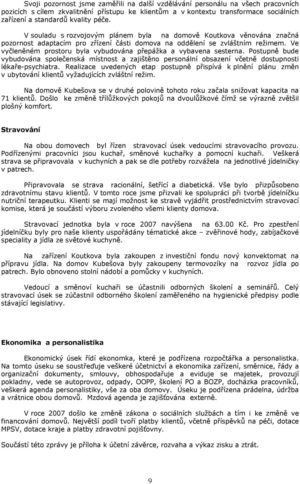 Ve vyčleněném prostoru byla vybudována přepážka a vybavena sesterna. Postupně bude vybudována společenská místnost a zajištěno personální obsazení včetně dostupnosti lékaře-psychiatra.