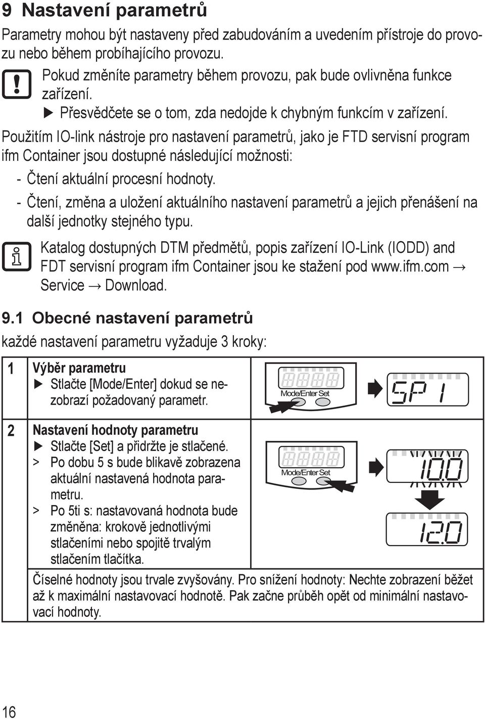 Použitím IO-link nástroje pro nastavení parametrů, jako je FTD servisní program ifm Container jsou dostupné následující možnosti: --Čtení aktuální procesní hodnoty.