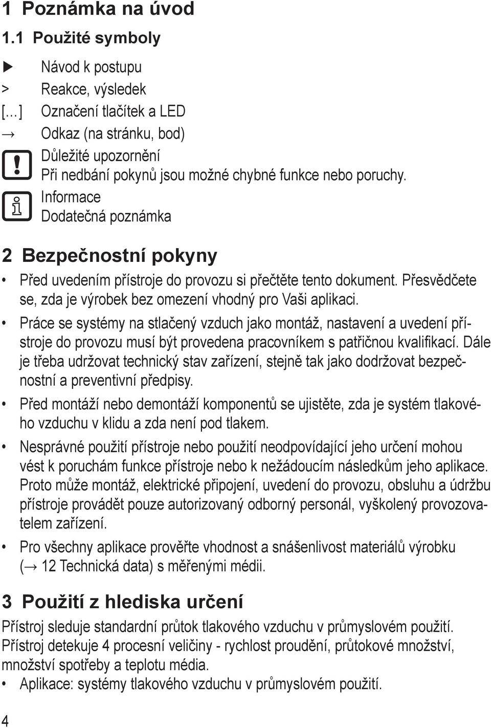 Informace Dodatečná poznámka 2 Bezpečnostní pokyny Před uvedením přístroje do provozu si přečtěte tento dokument. Přesvědčete se, zda je výrobek bez omezení vhodný pro Vaši aplikaci.