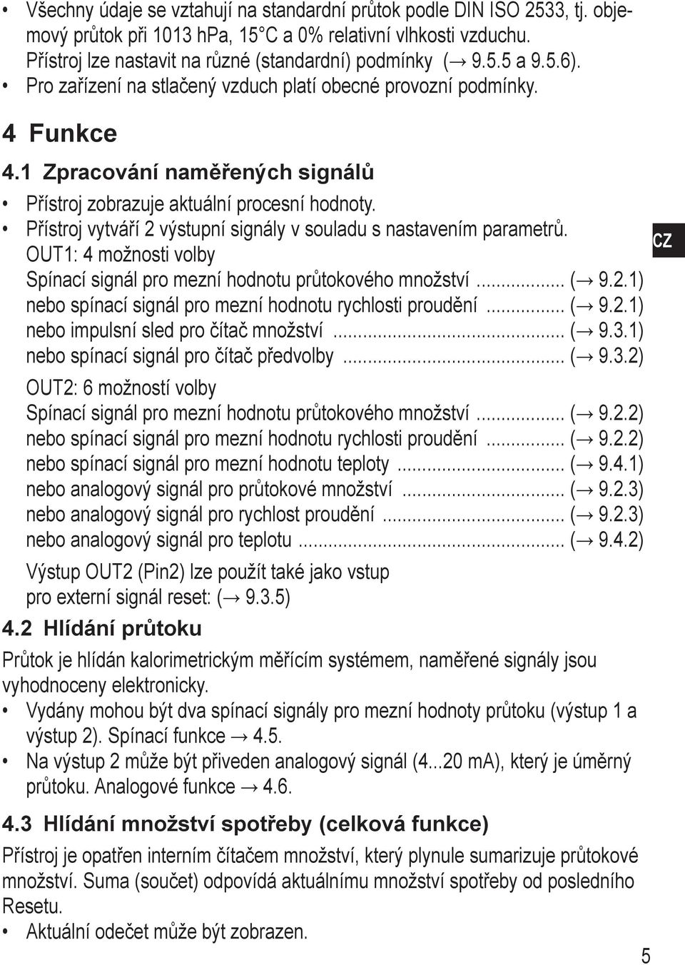 Přístroj vytváří 2 výstupní signály v souladu s nastavením parametrů. OUT1: 4 možnosti volby pínací signál pro mezní hodnotu průtokového množství... ( 9.2.1) nebo spínací signál pro mezní hodnotu rychlosti proudění.