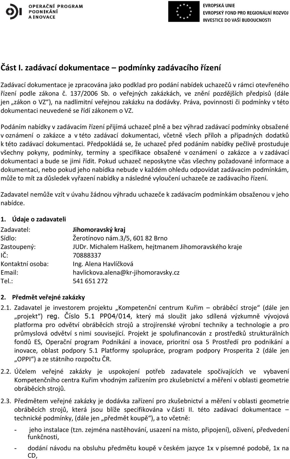 Podáním nabídky v zadávacím řízení přijímá uchazeč plně a bez výhrad zadávací podmínky obsažené v oznámení o zakázce a v této zadávací dokumentaci, včetně všech příloh a případných dodatků k této