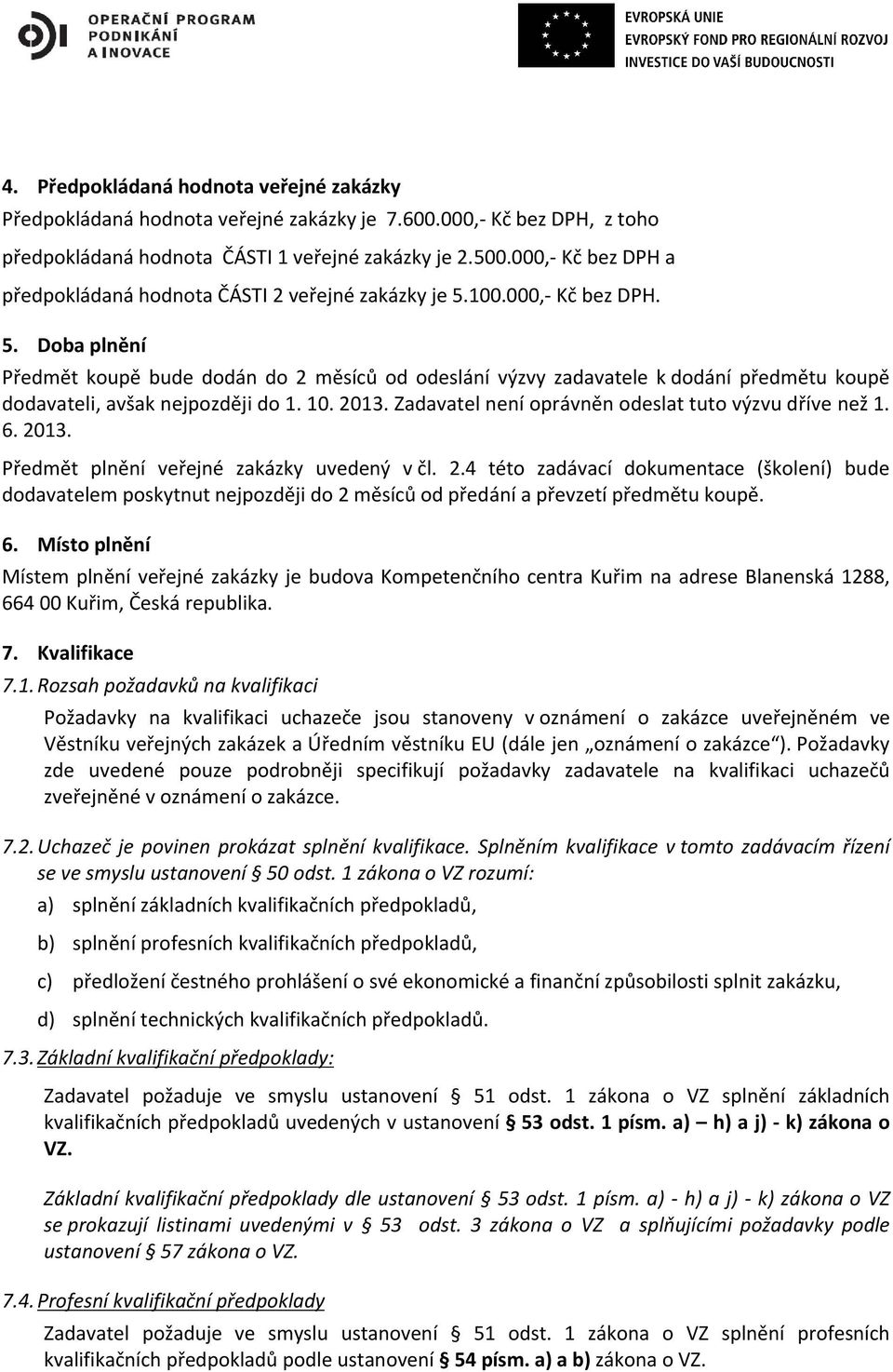 100.000,- Kč bez DPH. 5. Doba plnění Předmět koupě bude dodán do 2 měsíců od odeslání výzvy zadavatele k dodání předmětu koupě dodavateli, avšak nejpozději do 1. 10. 2013.