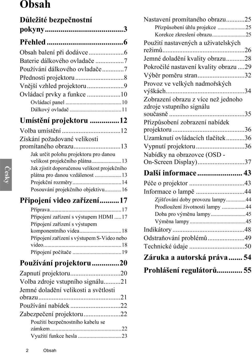 ..13 Jak určit polohu projektoru pro danou velikost projekčního plátna...13 Jak zjistit doporučenou velikost projekčního plátna pro danou vzdálenost...13 Projekční rozměry.