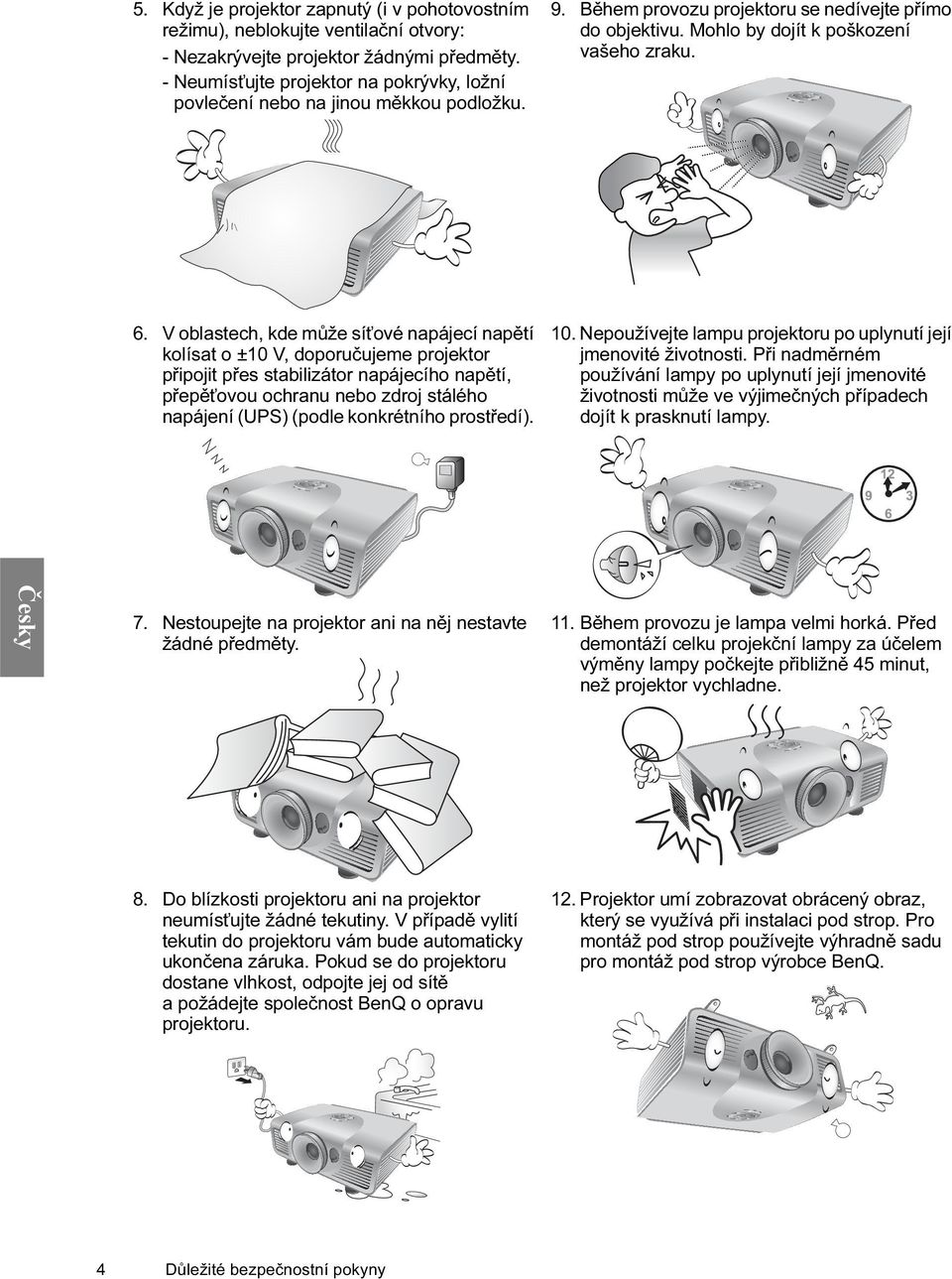 V oblastech, kde může síťové napájecí napětí kolísat o ±10 V, doporučujeme projektor připojit přes stabilizátor napájecího napětí, přepěťovou ochranu nebo zdroj stálého napájení (UPS) (podle