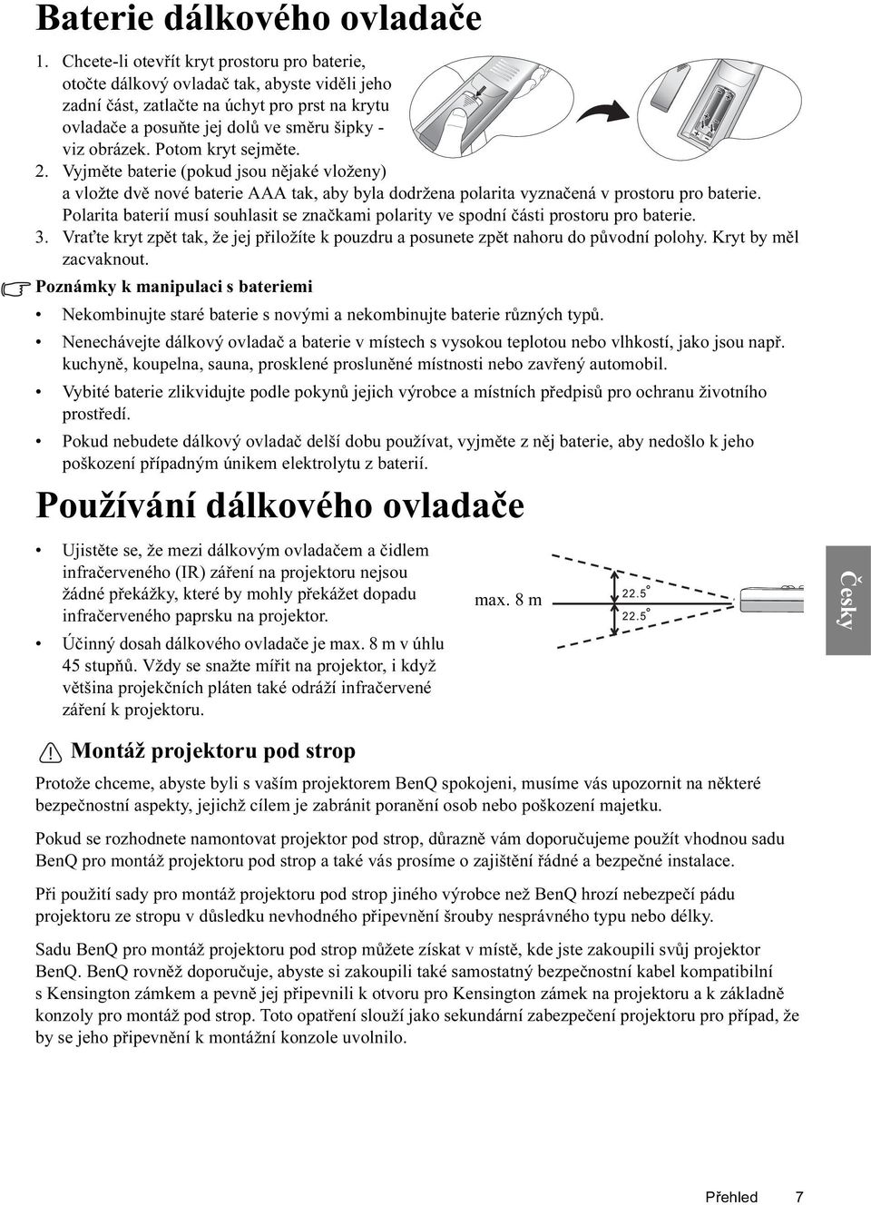 Potom kryt sejměte. 2. Vyjměte baterie (pokud jsou nějaké vloženy) a vložte dvě nové baterie AAA tak, aby byla dodržena polarita vyznačená v prostoru pro baterie.